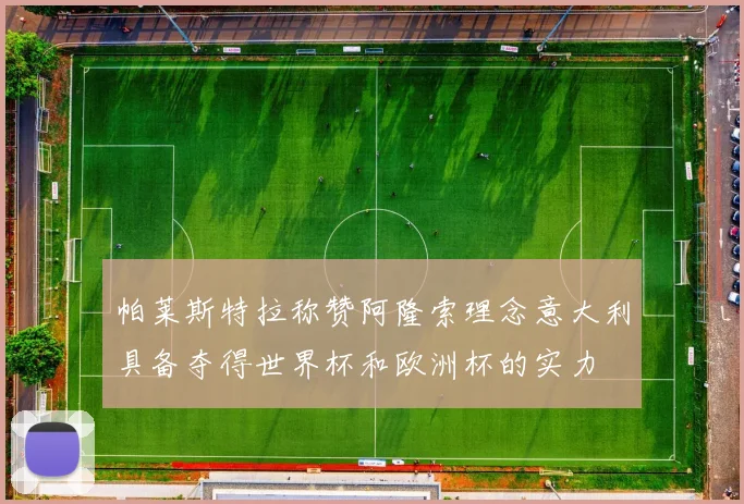 帕莱斯特拉称赞阿隆索理念意大利具备夺得世界杯和欧洲杯的实力